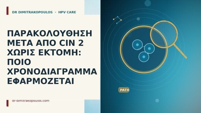 ΠΑΡΑΚΟΛΟΥΘΗΣΗ ΜΕΤΑ ΑΠΟ CIN 2 ΧΩΡΙΣ ΕΚΤΟΜΗ: ΠΟΙΟ ΧΡΟΝΟΔΙΑΓΡΑΜΜΑ ΕΦΑΡΜΟΖΕΤΑΙ ΠΑΡΑΚΟΛΟΥΘΗΣΗ ΜΕΤΑ ΑΠΟ CIN 2 ΧΩΡΙΣ ΕΚΤΟΜΗ: ΠΟΙΟ ΧΡΟΝΟΔΙΑΓΡΑΜΜΑ ΕΦΑΡΜΟΖΕΤΑΙ
