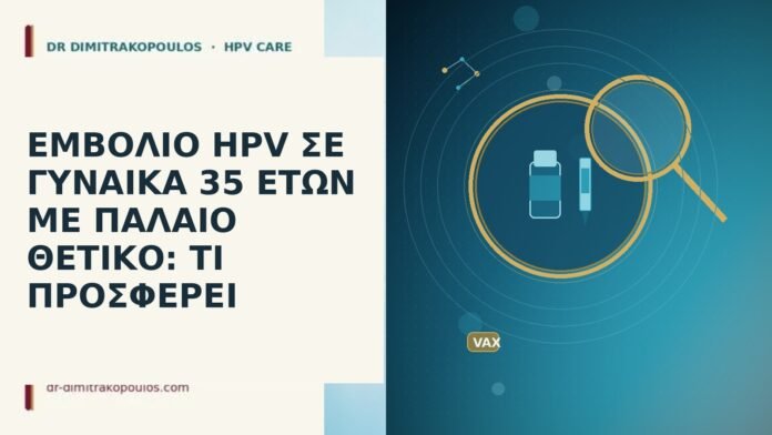 ΕΜΒΟΛΙΟ HPV ΣΕ ΓΥΝΑΙΚΑ 35 ΕΤΩΝ ΜΕ ΠΑΛΑΙΟ ΘΕΤΙΚΟ: ΤΙ ΠΡΟΣΦΕΡΕΙ ΕΜΒΟΛΙΟ HPV ΣΕ ΓΥΝΑΙΚΑ 35 ΕΤΩΝ ΜΕ ΠΑΛΑΙΟ ΘΕΤΙΚΟ: ΤΙ