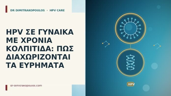 HPV ΣΕ ΓΥΝΑΙΚΑ ΜΕ ΧΡΟΝΙΑ ΚΟΛΠΙΤΙΔΑ: ΠΩΣ ΔΙΑΧΩΡΙΖΟΝΤΑΙ ΤΑ ΕΥΡΗΜΑΤΑ HPV ΣΕ ΓΥΝΑΙΚΑ ΜΕ ΧΡΟΝΙΑ ΚΟΛΠΙΤΙΔΑ: ΠΩΣ ΔΙΑΧΩΡΙΖΟΝΤΑΙ ΤΑ ΕΥΡΗΜΑΤΑ