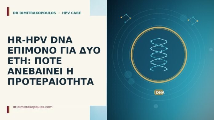HR-HPV DNA ΕΠΙΜΟΝΟ ΓΙΑ ΔΥΟ ΕΤΗ: ΠΟΤΕ ΑΝΕΒΑΙΝΕΙ Η ΠΡΟΤΕΡΑΙΟΤΗΤΑ