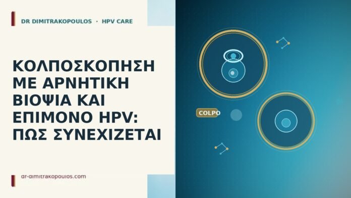 ΚΟΛΠΟΣΚΟΠΗΣΗ ΜΕ ΑΡΝΗΤΙΚΗ ΒΙΟΨΙΑ ΚΑΙ ΕΠΙΜΟΝΟ HPV: ΠΩΣ ΣΥΝΕΧΙΖΕΤΑΙ