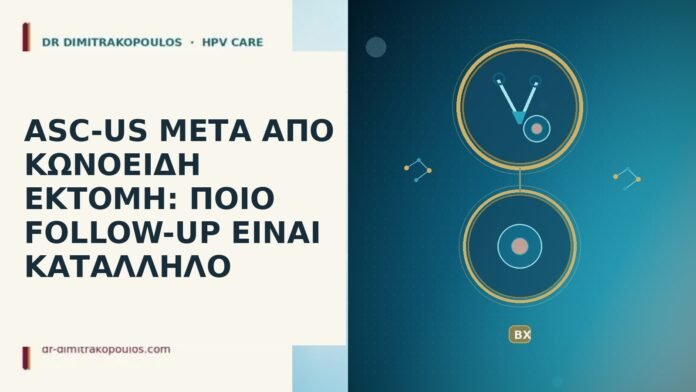 ASC-US ΜΕΤΑ ΑΠΟ ΚΩΝΟΕΙΔΗ ΕΚΤΟΜΗ: ΠΟΙΟ FOLLOW-UP ΕΙΝΑΙ ΚΑΤΑΛΛΗΛΟ ASC-US ΜΕΤΑ ΑΠΟ ΚΩΝΟΕΙΔΗ ΕΚΤΟΜΗ: ΠΟΙΟ FOLLOW-UP ΕΙΝΑΙ ΚΑΤΑΛΛΗΛΟ