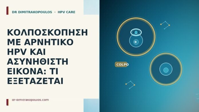 ΚΟΛΠΟΣΚΟΠΗΣΗ ΜΕ ΑΡΝΗΤΙΚΟ HPV ΚΑΙ ΑΣΥΝΗΘΙΣΤΗ ΕΙΚΟΝΑ: ΤΙ ΕΞΕΤΑΖΕΤΑΙ ΚΟΛΠΟΣΚΟΠΗΣΗ ΜΕ ΑΡΝΗΤΙΚΟ HPV ΚΑΙ ΑΣΥΝΗΘΙΣΤΗ ΕΙΚΟΝΑ: ΤΙ ΕΞΕΤΑΖΕΤΑΙ