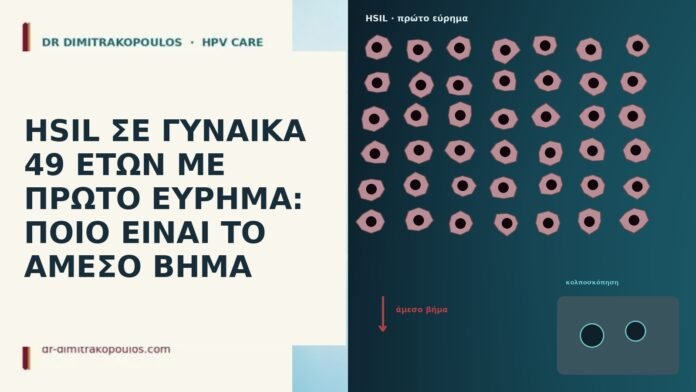 HSIL ΣΕ ΓΥΝΑΙΚΑ 49 ΕΤΩΝ ΜΕ ΠΡΩΤΟ ΕΥΡΗΜΑ: ΠΟΙΟ ΕΙΝΑΙ ΤΟ ΑΜΕΣΟ ΒΗΜΑ HSIL ΣΕ ΓΥΝΑΙΚΑ 49 ΕΤΩΝ ΜΕ ΠΡΩΤΟ ΕΥΡΗΜΑ: ΠΟΙΟ ΕΙΝΑΙ