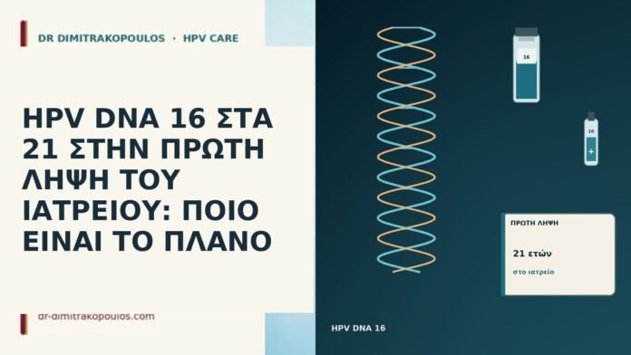 HPV DNA 16 ΣΤΑ 21 ΣΤΗΝ ΠΡΩΤΗ ΛΗΨΗ ΤΟΥ ΙΑΤΡΕΙΟΥ: ΠΟΙΟ ΕΙΝΑΙ ΤΟ ΠΛΑΝΟ HPV DNA 16 ΣΤΑ 21 ΣΤΗΝ ΠΡΩΤΗ ΛΗΨΗ ΤΟΥ ΙΑΤΡΕΙΟΥ: