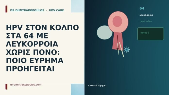HPV ΣΤΟΝ ΚΟΛΠΟ ΣΤΑ 64 ΜΕ ΛΕΥΚΟΡΡΟΙΑ ΧΩΡΙΣ ΠΟΝΟ: ΠΟΙΟ