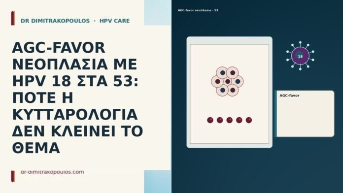 AGC-FAVOR ΝΕΟΠΛΑΣΙΑ ΜΕ HPV 18 ΣΤΑ 53: ΠΟΤΕ Η ΚΥΤΤΑΡΟΛΟΓΙΑ