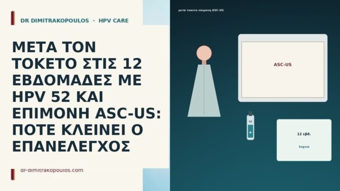 ΜΕΤΑ ΤΟΝ ΤΟΚΕΤΟ ΣΤΙΣ 12 ΕΒΔΟΜΑΔΕΣ ΜΕ HPV 52 ΚΑΙ ΕΠΙΜΟΝΗ ASC-US: ΠΟΤΕ ΚΛΕΙΝΕΙ Ο ΕΠΑΝΕΛΕΓΧΟΣ ΜΕΤΑ ΤΟΝ ΤΟΚΕΤΟ ΣΤΙΣ 12 ΕΒΔΟΜΑΔΕΣ ΜΕ HPV 52 ΚΑΙ