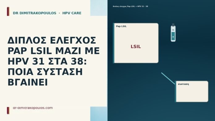 ΔΙΠΛΟΣ ΕΛΕΓΧΟΣ PAP LSIL ΜΑΖΙ ΜΕ HPV 31 ΣΤΑ 38: ΠΟΙΑ ΣΥΣΤΑΣΗ ΒΓΑΙΝΕΙ ΔΙΠΛΟΣ ΕΛΕΓΧΟΣ PAP LSIL ΜΑΖΙ ΜΕ HPV 31 ΣΤΑ 38: