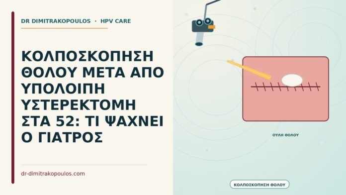 ΚΟΛΠΟΣΚΟΠΗΣΗ ΘΟΛΟΥ ΜΕΤΑ ΑΠΟ ΥΠΟΛΟΙΠΗ ΥΣΤΕΡΕΚΤΟΜΗ ΣΤΑ 52: ΤΙ ΨΑΧΝΕΙ Ο ΓΙΑΤΡΟΣ κολποσκόπηση θόλου μετά από υστερεκτομή