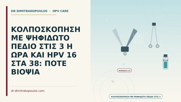 ΚΟΛΠΟΣΚΟΠΗΣΗ ΜΕ ΨΗΦΙΔΩΤΟ ΠΕΔΙΟ ΣΤΙΣ 3 Η ΩΡΑ ΚΑΙ HPV 16 ΣΤΑ 38: ΠΟΤΕ ΒΙΟΨΙΑ ψηφιδωτό πεδίο στις 3 με HPV 16
