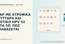PAP ΜΕ ΑΤΡΟΦΙΚΑ ΚΥΤΤΑΡΑ ΚΑΙ ΘΕΤΙΚΟ HPV 52 ΣΤΑ 58: ΠΩΣ ΔΙΑΒΑΖΕΤΑΙ Παπ με ατροφικά κύτταρα και HPV 52