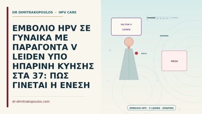 ΕΜΒΟΛΙΟ HPV ΣΕ ΓΥΝΑΙΚΑ ΜΕ ΠΑΡΑΓΟΝΤΑ V LEIDEN ΥΠΟ ΗΠΑΡΙΝΗ ΚΥΗΣΗΣ ΣΤΑ 37: ΠΩΣ ΓΙΝΕΤΑΙ Η ΕΝΕΣΗ εμβόλιο HPV με παράγοντα V Leiden υπό ηπαρίνη