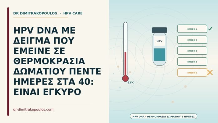HPV DNA ΜΕ ΔΕΙΓΜΑ ΠΟΥ ΕΜΕΙΝΕ ΣΕ ΘΕΡΜΟΚΡΑΣΙΑ ΔΩΜΑΤΙΟΥ ΠΕΝΤΕ ΗΜΕΡΕΣ ΣΤΑ 40: ΕΙΝΑΙ ΕΓΚΥΡΟ HPV DNA σε θερμοκρασία δωματίου πέντε ημέρες