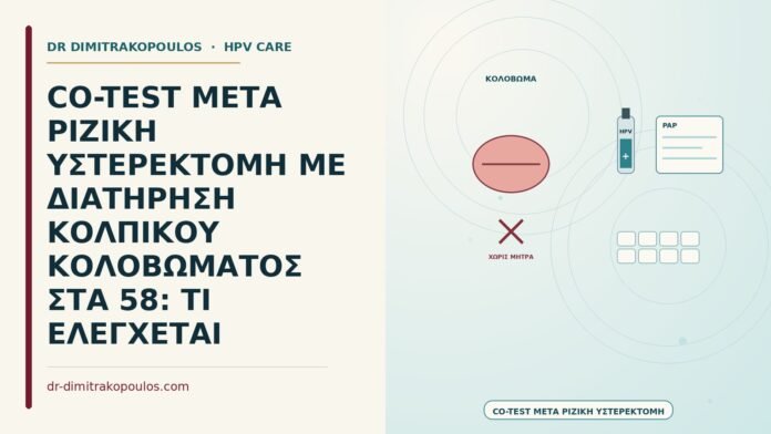 CO-TEST ΜΕΤΑ ΡΙΖΙΚΗ ΥΣΤΕΡΕΚΤΟΜΗ ΜΕ ΔΙΑΤΗΡΗΣΗ ΚΟΛΠΙΚΟΥ ΚΟΛΟΒΩΜΑΤΟΣ ΣΤΑ 58: ΤΙ ΕΛΕΓΧΕΤΑΙ co-test μετά ριζική υστερεκτομή με κολπικό κολόβωμα