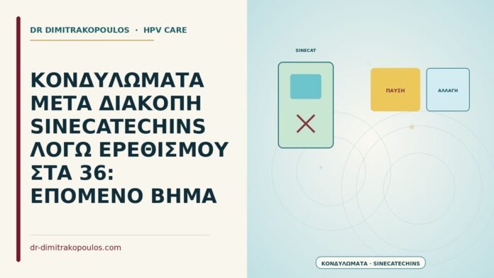 ΚΟΝΔΥΛΩΜΑΤΑ ΜΕΤΑ ΔΙΑΚΟΠΗ SINECATECHINS ΛΟΓΩ ΕΡΕΘΙΣΜΟΥ ΣΤΑ 36: ΕΠΟΜΕΝΟ ΒΗΜΑ κονδυλώματα μετά διακοπή sinecatechins λόγω ερεθισμού