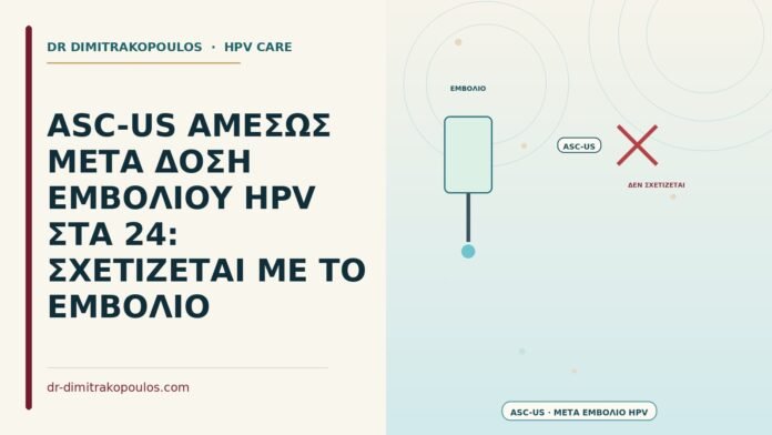 ASC-US ΑΜΕΣΩΣ ΜΕΤΑ ΔΟΣΗ ΕΜΒΟΛΙΟΥ HPV ΣΤΑ 24: ΣΧΕΤΙΖΕΤΑΙ ΜΕ ΤΟ ΕΜΒΟΛΙΟ ASC-US αμέσως μετά δόση εμβολίου HPV