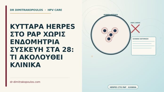 ΚΥΤΤΑΡΑ HERPES ΣΤΟ PAP ΧΩΡΙΣ ΕΝΔΟΜΗΤΡΙΑ ΣΥΣΚΕΥΗ ΣΤΑ 28: ΤΙ ΑΚΟΛΟΥΘΕΙ ΚΛΙΝΙΚΑ κύτταρα herpes στο Παπ χωρίς σπιράλ