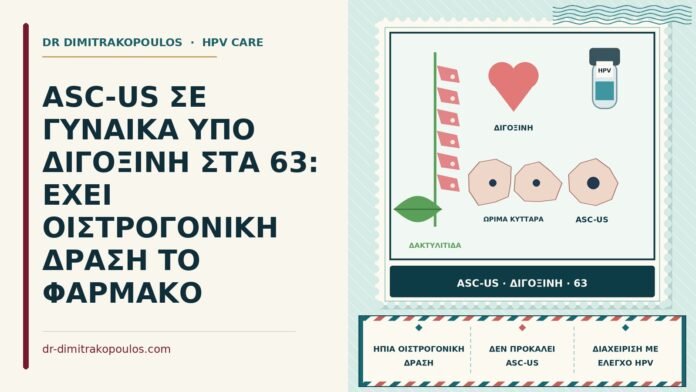 ASC-US ΣΕ ΓΥΝΑΙΚΑ ΥΠΟ ΔΙΓΟΞΙΝΗ ΣΤΑ 63: ΕΧΕΙ ΟΙΣΤΡΟΓΟΝΙΚΗ ΔΡΑΣΗ ΤΟ ΦΑΡΜΑΚΟ ASC-US υπό διγοξίνη