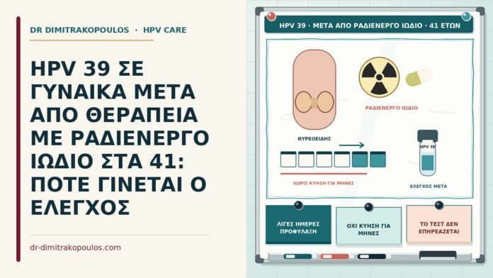 HPV 39 ΣΕ ΓΥΝΑΙΚΑ ΜΕΤΑ ΑΠΟ ΘΕΡΑΠΕΙΑ ΜΕ ΡΑΔΙΕΝΕΡΓΟ ΙΩΔΙΟ ΣΤΑ 41: ΠΟΤΕ ΓΙΝΕΤΑΙ Ο ΕΛΕΓΧΟΣ HPV 39 μετά από ραδιενεργό ιώδιο