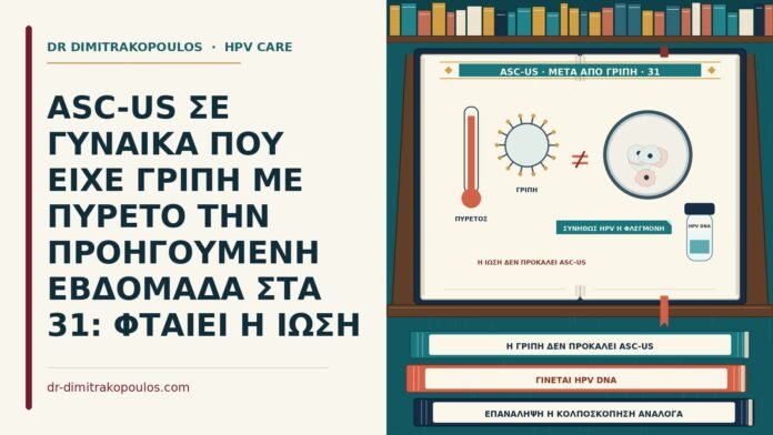 ASC-US ΣΕ ΓΥΝΑΙΚΑ ΠΟΥ ΕΙΧΕ ΓΡΙΠΗ ΜΕ ΠΥΡΕΤΟ ΤΗΝ ΠΡΟΗΓΟΥΜΕΝΗ ΕΒΔΟΜΑΔΑ ΣΤΑ 31: ΦΤΑΙΕΙ Η ΙΩΣΗ ASC-US μετά από γρίπη με πυρετό