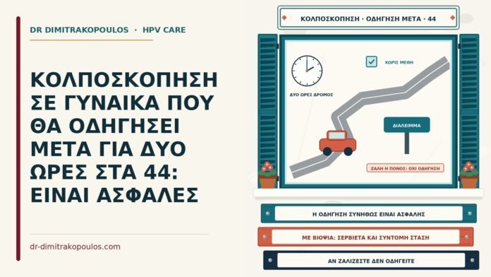 ΚΟΛΠΟΣΚΟΠΗΣΗ ΣΕ ΓΥΝΑΙΚΑ ΠΟΥ ΘΑ ΟΔΗΓΗΣΕΙ ΜΕΤΑ ΓΙΑ ΔΥΟ ΩΡΕΣ ΣΤΑ 44: ΕΙΝΑΙ ΑΣΦΑΛΕΣ οδήγηση μετά την κολποσκόπηση