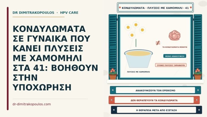 ΚΟΝΔΥΛΩΜΑΤΑ ΣΕ ΓΥΝΑΙΚΑ ΠΟΥ ΚΑΝΕΙ ΠΛΥΣΕΙΣ ΜΕ ΧΑΜΟΜΗΛΙ ΣΤΑ 41: ΒΟΗΘΟΥΝ ΣΤΗΝ ΥΠΟΧΩΡΗΣΗ πλύσεις με χαμομήλι στα κονδυλώματα