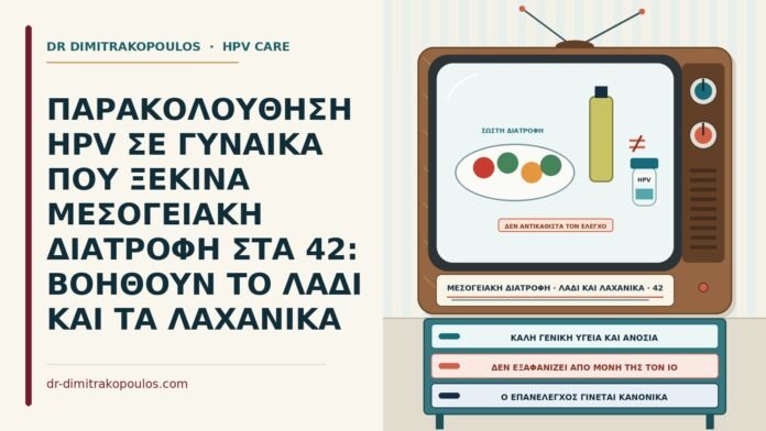 ΠΑΡΑΚΟΛΟΥΘΗΣΗ HPV ΣΕ ΓΥΝΑΙΚΑ ΠΟΥ ΞΕΚΙΝΑ ΜΕΣΟΓΕΙΑΚΗ ΔΙΑΤΡΟΦΗ ΣΤΑ 42: ΒΟΗΘΟΥΝ ΤΟ ΛΑΔΙ ΚΑΙ ΤΑ ΛΑΧΑΝΙΚΑ μεσογειακή διατροφή και HPV