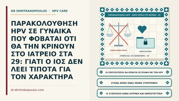 ΠΑΡΑΚΟΛΟΥΘΗΣΗ HPV ΣΕ ΓΥΝΑΙΚΑ ΠΟΥ ΦΟΒΑΤΑΙ ΟΤΙ ΘΑ ΤΗΝ ΚΡΙΝΟΥΝ ΣΤΟ ΙΑΤΡΕΙΟ ΣΤΑ 29: ΓΙΑΤΙ Ο ΙΟΣ ΔΕΝ ΛΕΕΙ ΤΙΠΟΤΑ ΓΙΑ ΤΟΝ ΧΑΡΑΚΤΗΡΑ φόβος κριτικής στην παρακολούθηση HPV