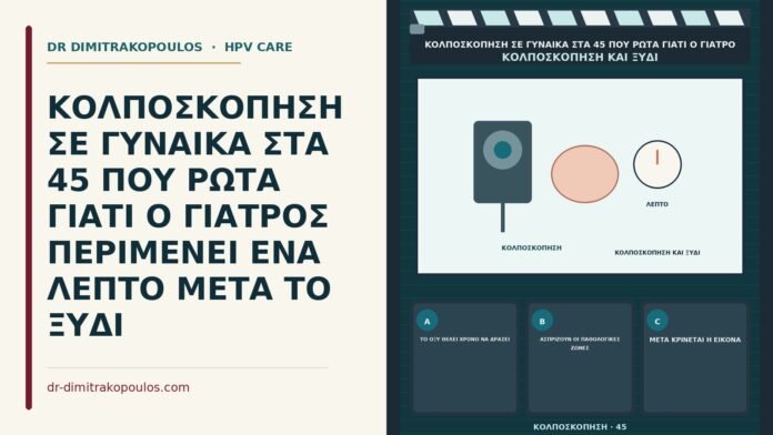 ΚΟΛΠΟΣΚΟΠΗΣΗ ΣΕ ΓΥΝΑΙΚΑ ΣΤΑ 45 ΠΟΥ ΡΩΤΑ ΓΙΑΤΙ Ο ΓΙΑΤΡΟΣ ΠΕΡΙΜΕΝΕΙ ΕΝΑ ΛΕΠΤΟ ΜΕΤΑ ΤΟ ΞΥΔΙ αναμονή ενός λεπτού μετά το ξύδι στην κολποσκόπηση