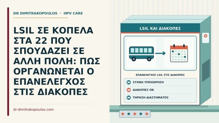 LSIL ΣΕ ΚΟΠΕΛΑ ΣΤΑ 22 ΠΟΥ ΣΠΟΥΔΑΖΕΙ ΣΕ ΑΛΛΗ ΠΟΛΗ: ΠΩΣ ΟΡΓΑΝΩΝΕΤΑΙ Ο ΕΠΑΝΕΛΕΓΧΟΣ ΣΤΙΣ ΔΙΑΚΟΠΕΣ επανέλεγχος LSIL στις διακοπές