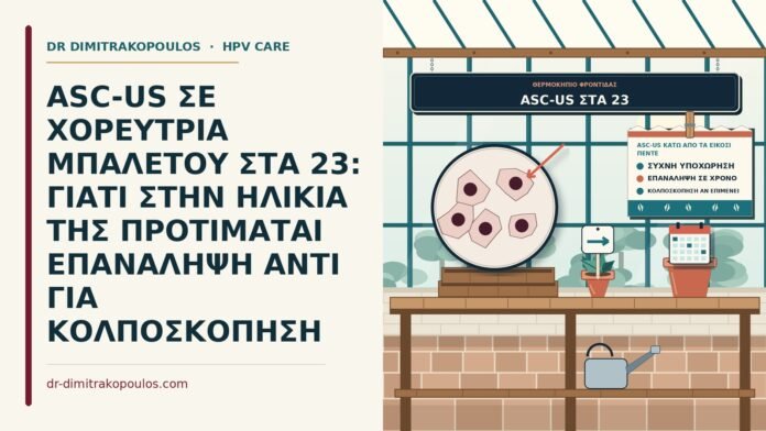 ASC-US ΣΕ ΧΟΡΕΥΤΡΙΑ ΜΠΑΛΕΤΟΥ ΣΤΑ 23: ΓΙΑΤΙ ΣΤΗΝ ΗΛΙΚΙΑ ΤΗΣ ΠΡΟΤΙΜΑΤΑΙ ΕΠΑΝΑΛΗΨΗ ΑΝΤΙ ΓΙΑ ΚΟΛΠΟΣΚΟΠΗΣΗ ASC-US κάτω από τα είκοσι πέντε