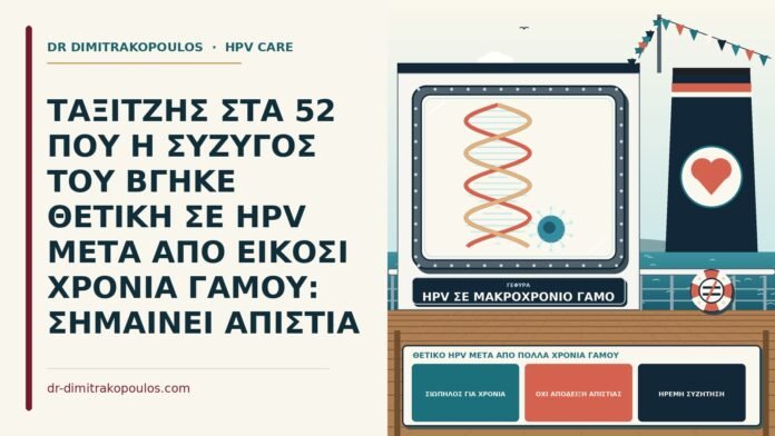 ΤΑΞΙΤΖΗΣ ΣΤΑ 52 ΠΟΥ Η ΣΥΖΥΓΟΣ ΤΟΥ ΒΓΗΚΕ ΘΕΤΙΚΗ ΣΕ HPV ΜΕΤΑ ΑΠΟ ΕΙΚΟΣΙ ΧΡΟΝΙΑ ΓΑΜΟΥ: ΣΗΜΑΙΝΕΙ ΑΠΙΣΤΙΑ θετικό HPV μετά από πολλά χρόνια γάμου