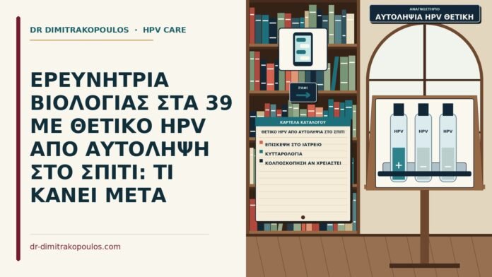 ΕΡΕΥΝΗΤΡΙΑ ΒΙΟΛΟΓΙΑΣ ΣΤΑ 39 ΜΕ ΘΕΤΙΚΟ HPV ΑΠΟ ΑΥΤΟΛΗΨΗ ΣΤΟ ΣΠΙΤΙ: ΤΙ ΚΑΝΕΙ ΜΕΤΑ θετικό HPV από αυτοληψία στο σπίτι