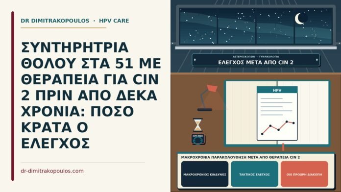 ΣΥΝΤΗΡΗΤΡΙΑ ΘΟΛΟΥ ΣΤΑ 51 ΜΕ ΘΕΡΑΠΕΙΑ ΓΙΑ CIN 2 ΠΡΙΝ ΑΠΟ ΔΕΚΑ ΧΡΟΝΙΑ: ΠΟΣΟ ΚΡΑΤΑ Ο ΕΛΕΓΧΟΣ μακροχρόνια παρακολούθηση μετά από θεραπεία CIN 2