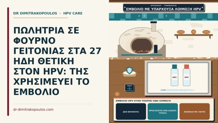 ΠΩΛΗΤΡΙΑ ΣΕ ΦΟΥΡΝΟ ΓΕΙΤΟΝΙΑΣ ΣΤΑ 27 ΗΔΗ ΘΕΤΙΚΗ ΣΤΟΝ HPV: ΤΗΣ ΧΡΗΣΙΜΕΥΕΙ ΤΟ ΕΜΒΟΛΙΟ εμβόλιο HPV όταν υπάρχει ήδη λοίμωξη