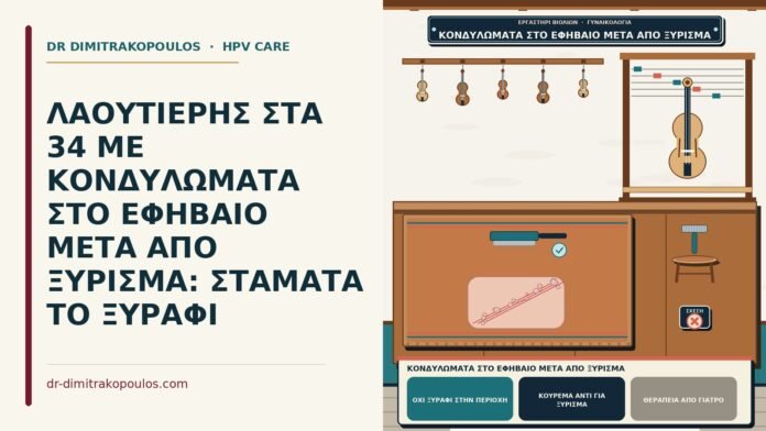 ΛΑΟΥΤΙΕΡΗΣ ΣΤΑ 34 ΜΕ ΚΟΝΔΥΛΩΜΑΤΑ ΣΤΟ ΕΦΗΒΑΙΟ ΜΕΤΑ ΑΠΟ ΞΥΡΙΣΜΑ: ΣΤΑΜΑΤΑ ΤΟ ΞΥΡΑΦΙ κονδυλώματα στο εφήβαιο μετά από ξύρισμα