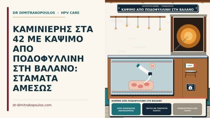 ΚΑΜΙΝΙΕΡΗΣ ΣΤΑ 42 ΜΕ ΚΑΨΙΜΟ ΑΠΟ ΠΟΔΟΦΥΛΛΙΝΗ ΣΤΗ ΒΑΛΑΝΟ: ΣΤΑΜΑΤΑ ΑΜΕΣΩΣ κάψιμο από ποδοφυλλίνη στη βάλανο