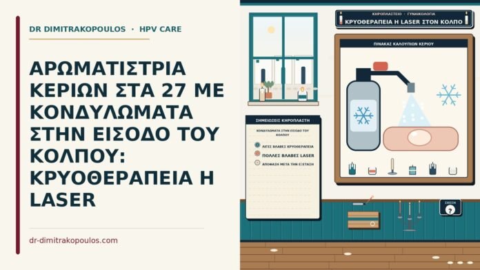 ΑΡΩΜΑΤΙΣΤΡΙΑ ΚΕΡΙΩΝ ΣΤΑ 27 ΜΕ ΚΟΝΔΥΛΩΜΑΤΑ ΣΤΗΝ ΕΙΣΟΔΟ ΤΟΥ ΚΟΛΠΟΥ: ΚΡΥΟΘΕΡΑΠΕΙΑ Η LASER κονδυλώματα στην είσοδο του κόλπου