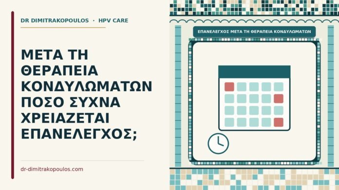 ΜΕΤΑ ΤΗ ΘΕΡΑΠΕΙΑ ΚΟΝΔΥΛΩΜΑΤΩΝ ΠΟΣΟ ΣΥΧΝΑ ΧΡΕΙΑΖΕΤΑΙ ΕΠΑΝΕΛΕΓΧΟΣ; επανέλεγχος μετά τη θεραπεία κονδυλωμάτων