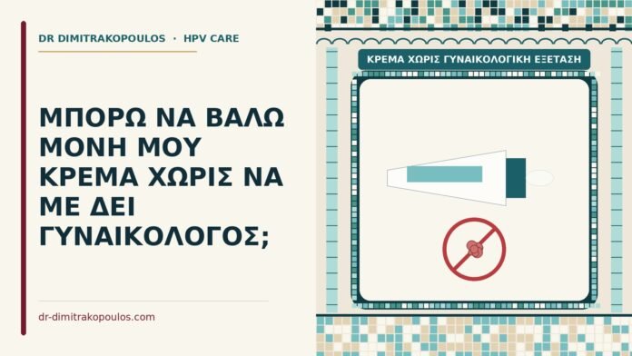 ΜΠΟΡΩ ΝΑ ΒΑΛΩ ΜΟΝΗ ΜΟΥ ΚΡΕΜΑ ΧΩΡΙΣ ΝΑ ΜΕ ΔΕΙ ΓΥΝΑΙΚΟΛΟΓΟΣ; κρέμα χωρίς γυναικολογική εξέταση