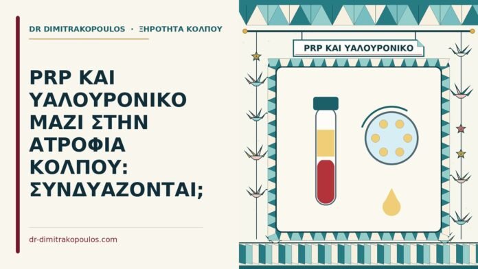 PRP ΚΑΙ ΥΑΛΟΥΡΟΝΙΚΟ ΜΑΖΙ ΣΤΗΝ ΑΤΡΟΦΙΑ ΚΟΛΠΟΥ: ΣΥΝΔΥΑΖΟΝΤΑΙ; συνδυασμός PRP και υαλουρονικού