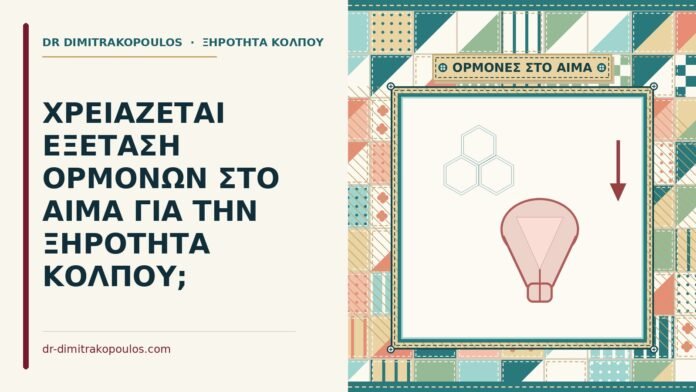 ΧΡΕΙΑΖΕΤΑΙ ΕΞΕΤΑΣΗ ΟΡΜΟΝΩΝ ΣΤΟ ΑΙΜΑ ΓΙΑ ΤΗΝ ΞΗΡΟΤΗΤΑ ΚΟΛΠΟΥ; εξέταση ορμονών
