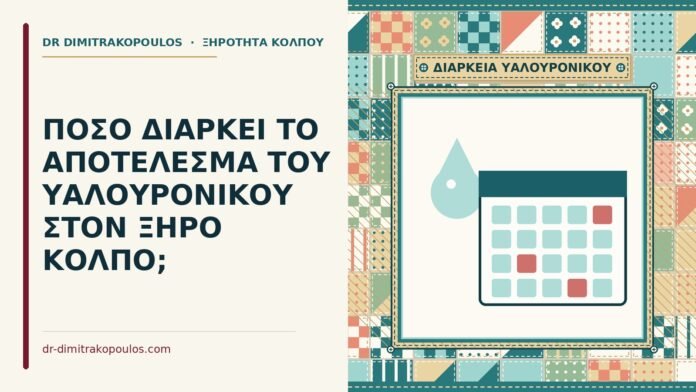 ΠΟΣΟ ΔΙΑΡΚΕΙ ΤΟ ΑΠΟΤΕΛΕΣΜΑ ΤΟΥ ΥΑΛΟΥΡΟΝΙΚΟΥ ΣΤΟΝ ΞΗΡΟ ΚΟΛΠΟ; υαλουρονικού