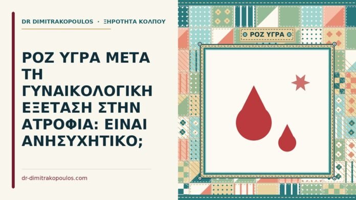 ΡΟΖ ΥΓΡΑ ΜΕΤΑ ΤΗ ΓΥΝΑΙΚΟΛΟΓΙΚΗ ΕΞΕΤΑΣΗ ΣΤΗΝ ΑΤΡΟΦΙΑ: ΕΙΝΑΙ ΑΝΗΣΥΧΗΤΙΚΟ; ροζ υγρά