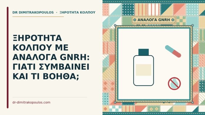 ΞΗΡΟΤΗΤΑ ΚΟΛΠΟΥ ΜΕ ΑΝΑΛΟΓΑ GNRH: ΓΙΑΤΙ ΣΥΜΒΑΙΝΕΙ ΚΑΙ ΤΙ ΒΟΗΘΑ; ανάλογα GnRH
