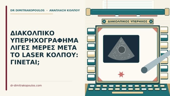 ΔΙΑΚΟΛΠΙΚΟ ΥΠΕΡΗΧΟΓΡΑΦΗΜΑ ΛΙΓΕΣ ΜΕΡΕΣ ΜΕΤΑ ΤΟ LASER ΚΟΛΠΟΥ: ΓΙΝΕΤΑΙ; διακολπικό υπερηχογράφημα