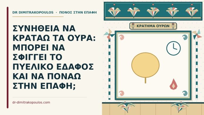 ΣΥΝΗΘΕΙΑ ΝΑ ΚΡΑΤΑΩ ΤΑ ΟΥΡΑ: ΜΠΟΡΕΙ ΝΑ ΣΦΙΓΓΕΙ ΤΟ ΠΥΕΛΙΚΟ ΕΔΑΦΟΣ ΚΑΙ ΝΑ ΠΟΝΑΩ ΣΤΗΝ ΕΠΑΦΗ; κράτημα των ούρων