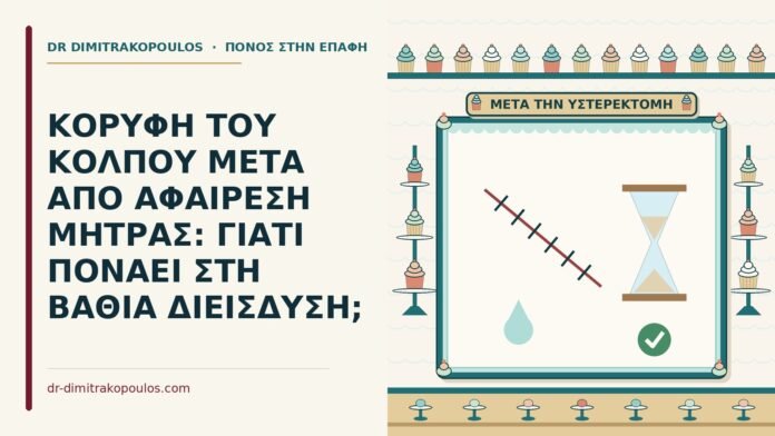 ΚΟΡΥΦΗ ΤΟΥ ΚΟΛΠΟΥ ΜΕΤΑ ΑΠΟ ΑΦΑΙΡΕΣΗ ΜΗΤΡΑΣ: ΓΙΑΤΙ ΠΟΝΑΕΙ ΣΤΗ ΒΑΘΙΑ ΔΙΕΙΣΔΥΣΗ; κορυφή του κόλπου μετά από αφαίρεση μήτρας