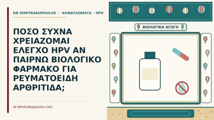 ΠΟΣΟ ΣΥΧΝΑ ΧΡΕΙΑΖΟΜΑΙ ΕΛΕΓΧΟ HPV ΑΝ ΠΑΙΡΝΩ ΒΙΟΛΟΓΙΚΟ ΦΑΡΜΑΚΟ ΓΙΑ ΡΕΥΜΑΤΟΕΙΔΗ ΑΡΘΡΙΤΙΔΑ; έλεγχος HPV με βιολογικό φάρμακο